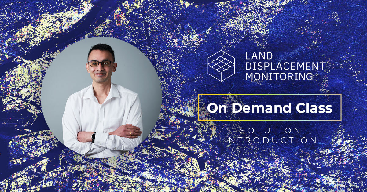 On Demand Class: Solution introduction "Land Displacement Monitoring (LDM)"