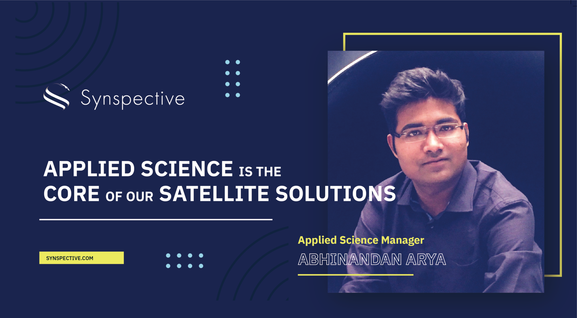 “Applied Science is the core of our satellite solutions offering at Synspective” says Abhinandan Arya, Applied Science Manager