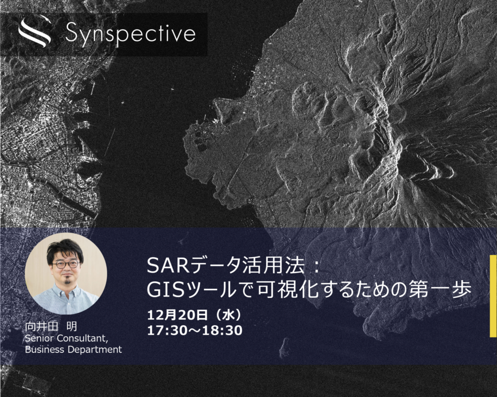 Synspective Webinar SeriesSARデータ活用法：GISツールで可視化するための第一歩12月20日（水） 17:30～18:30