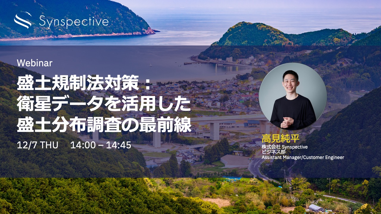 Synspective Webinar Series盛土規制法対策：衛星データを活用した盛土分布調査の最前線2023年12月7日 02:00 〜 02:45 PM