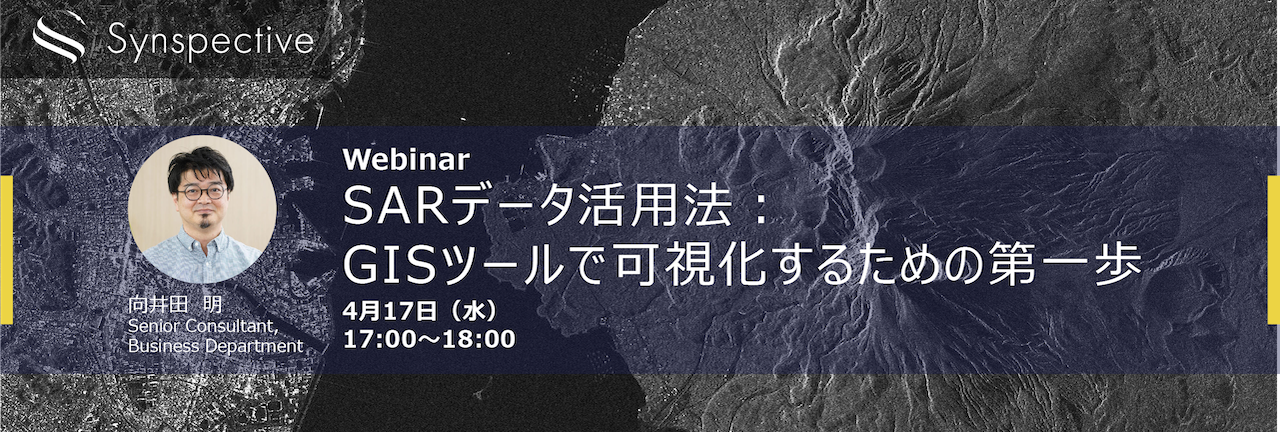 Synspective Webinar Series  | 定期開催SARデータ活用法：GISツールで可視化するための第一歩04月17日（水） 17:00～18:00